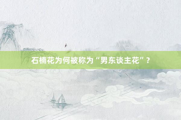 石楠花为何被称为“男东谈主花”？
